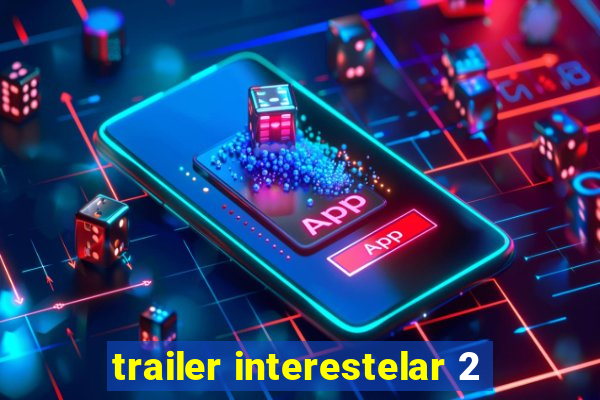 trailer interestelar 2